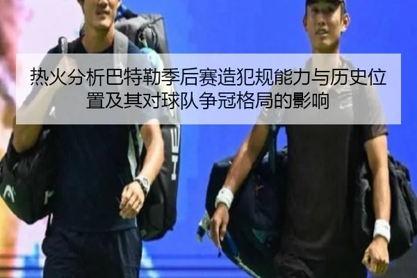 热火分析巴特勒季后赛造犯规能力与历史位置及其对球队争冠格局的影响